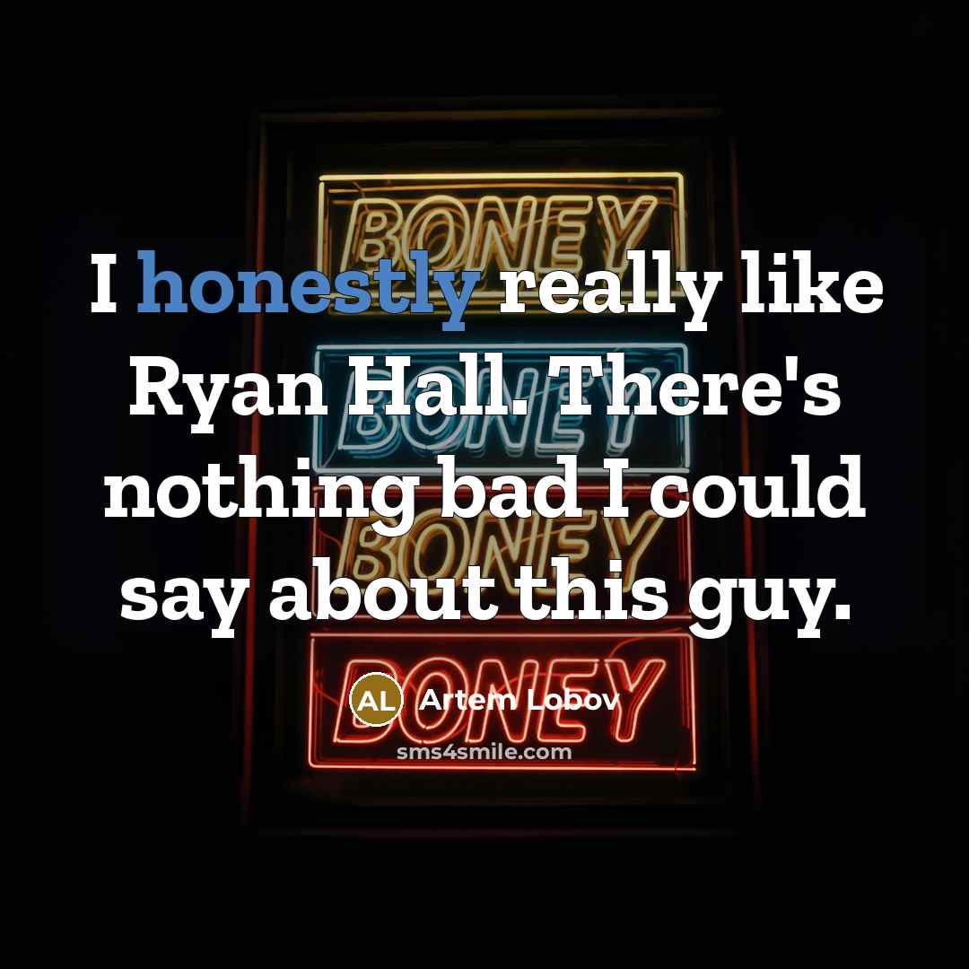 “I honestly really like Ryan Hall. There's nothing bad I could say about this guy.” quote by Artem Lobov