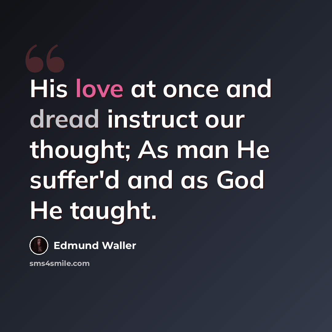 “His love at once and dread instruct our thought; As man He suffer'd and as God He taught.” quote by Edmund Waller