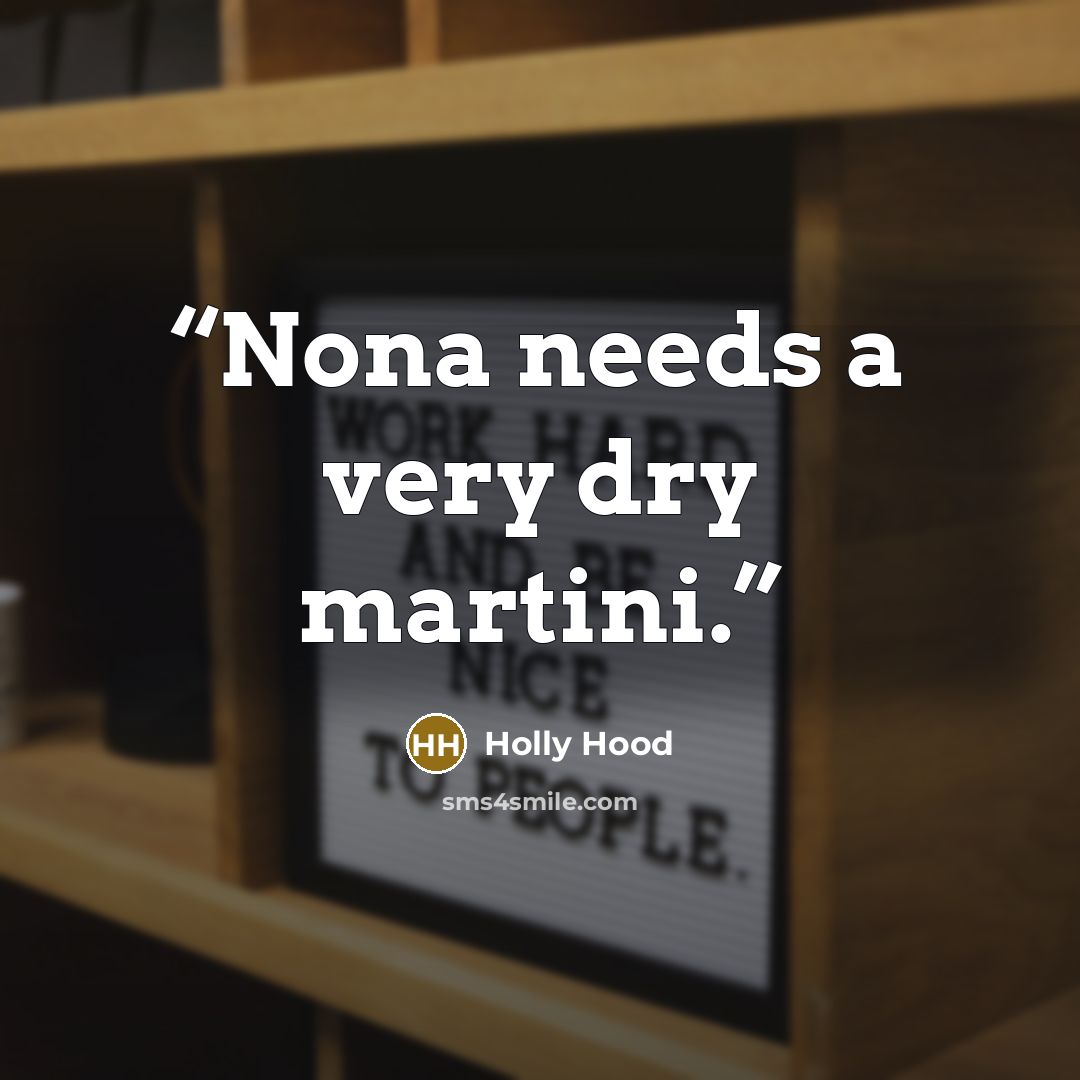 “Nona needs a very dry martini.” quote by Holly Hood