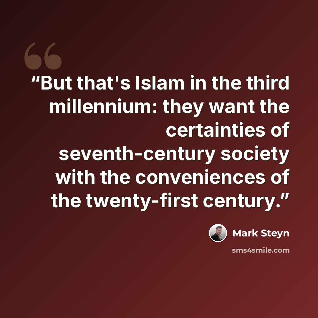 “But that's Islam in the third millennium: they want the certainties of seventh-century society with the conveniences of the twenty-first century.” quote by Mark Steyn