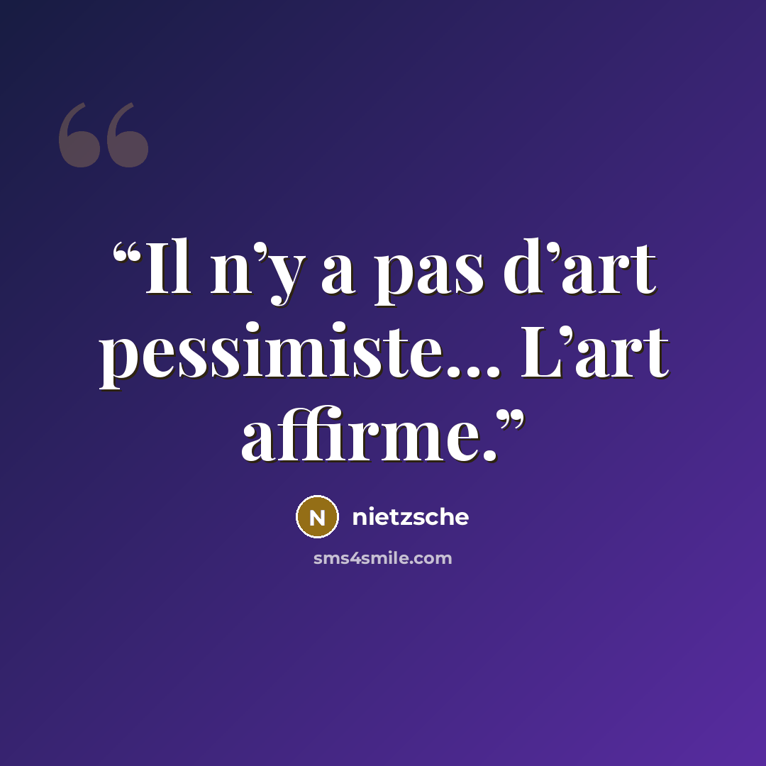 “Il n’y a pas d’art pessimiste… L’art affirme.” quote by Nietzsche