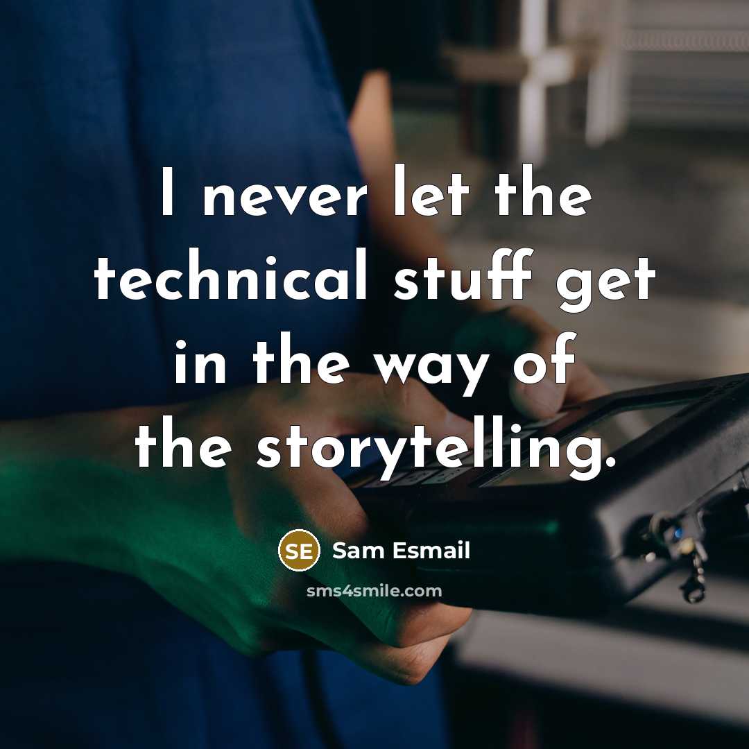 “I never let the technical stuff get in the way of the storytelling.” quote by Sam Esmail