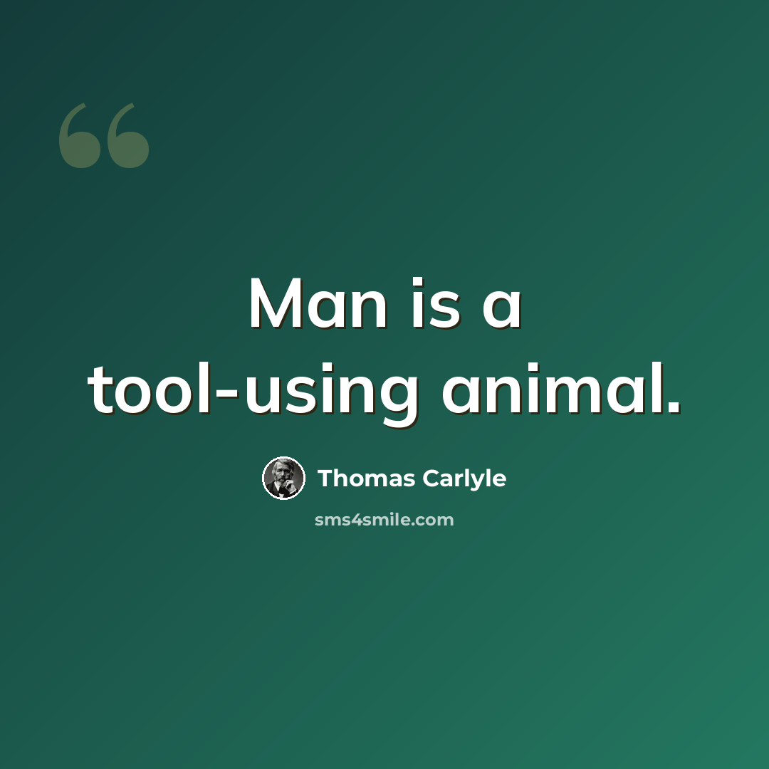 “Man is a tool-using animal.” quote by Thomas Carlyle