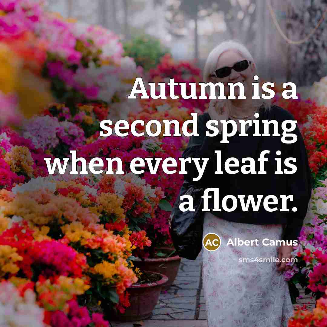 “Autumn is a second spring when every leaf is a flower.” quote by Albert Camus