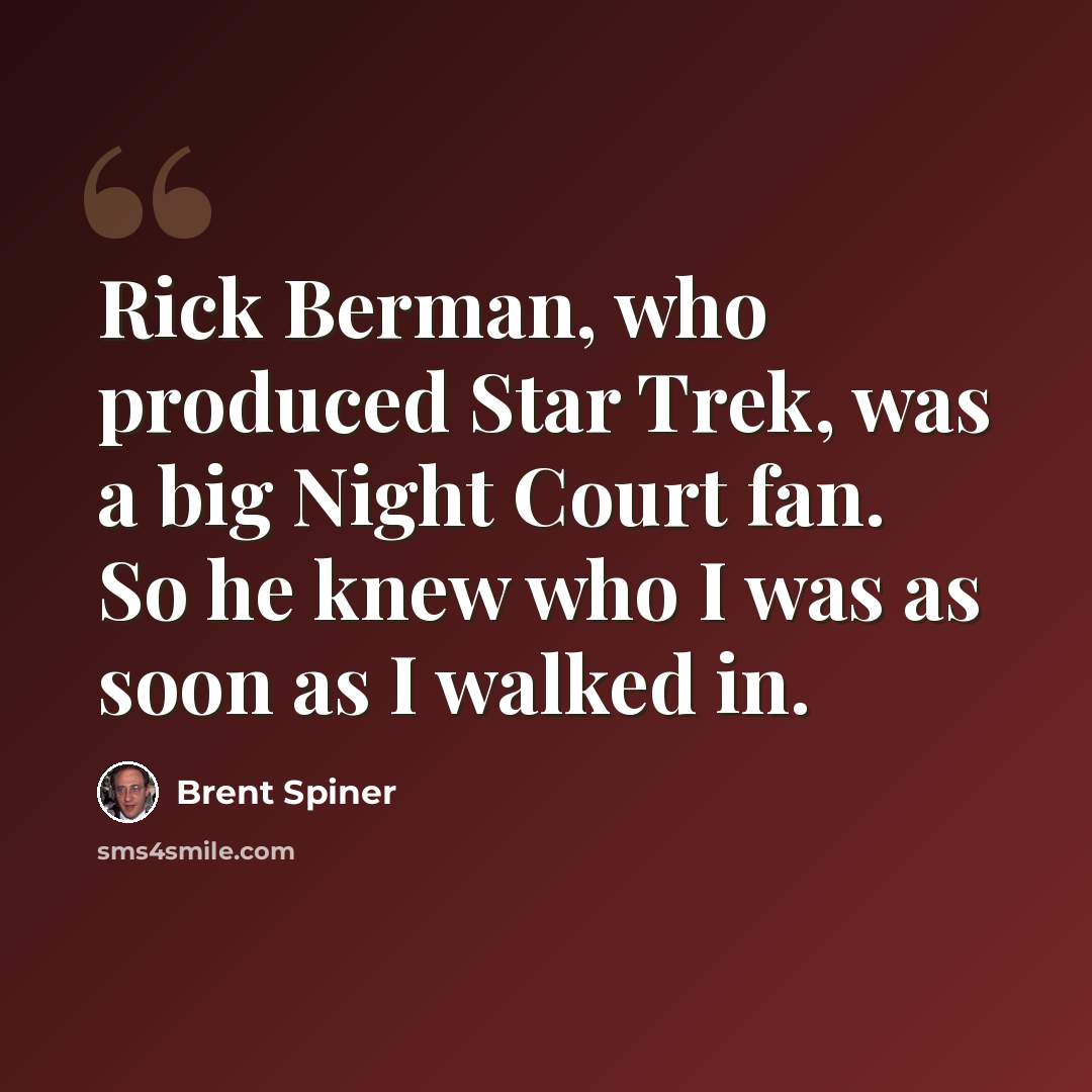 “Rick Berman, who produced Star Trek, was a big Night Court fan. So he knew who I was as soon as I walked in.” quote by Brent Spiner