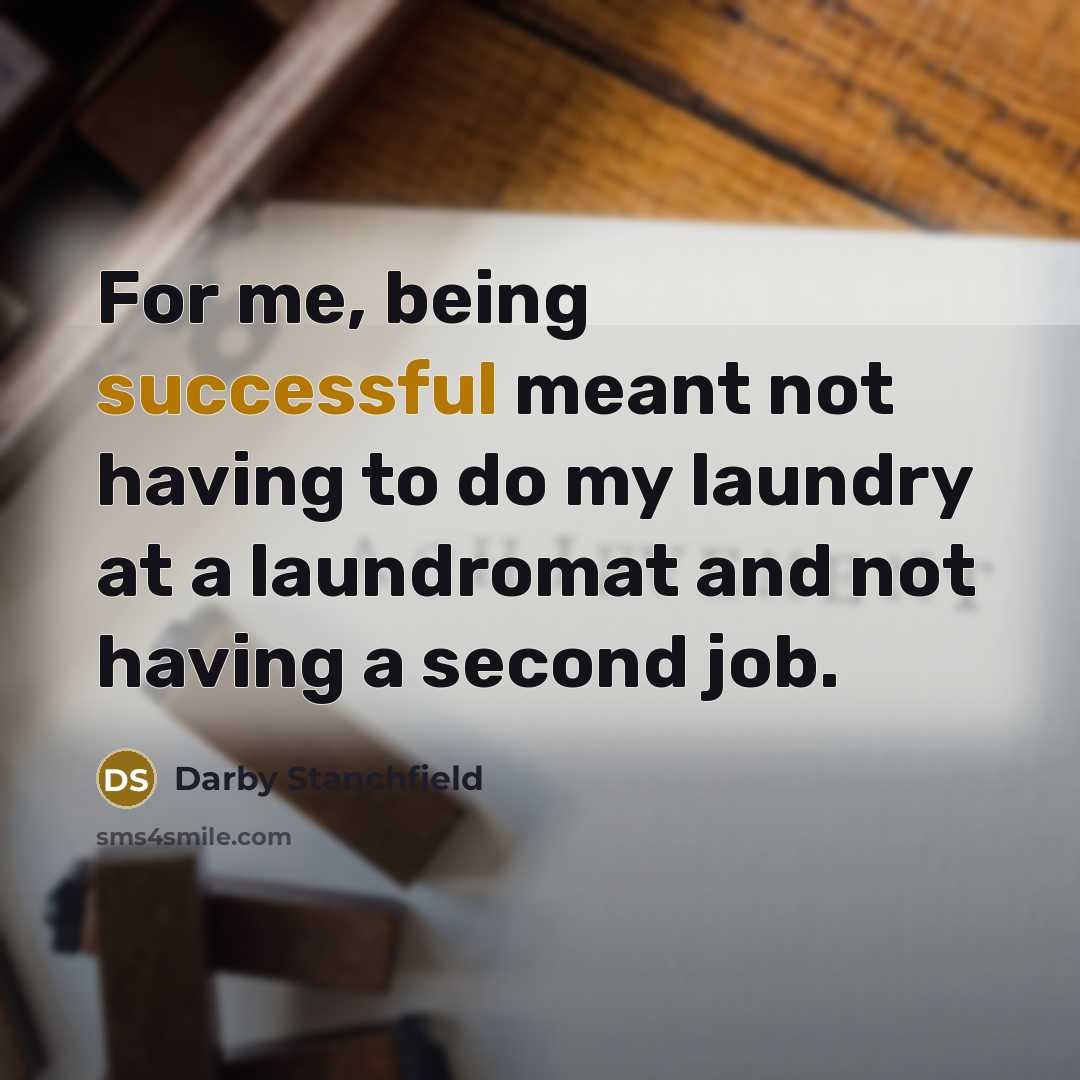 “For me, being successful meant not having to do my laundry at a laundromat and not having a second job.” quote by Darby Stanchfield