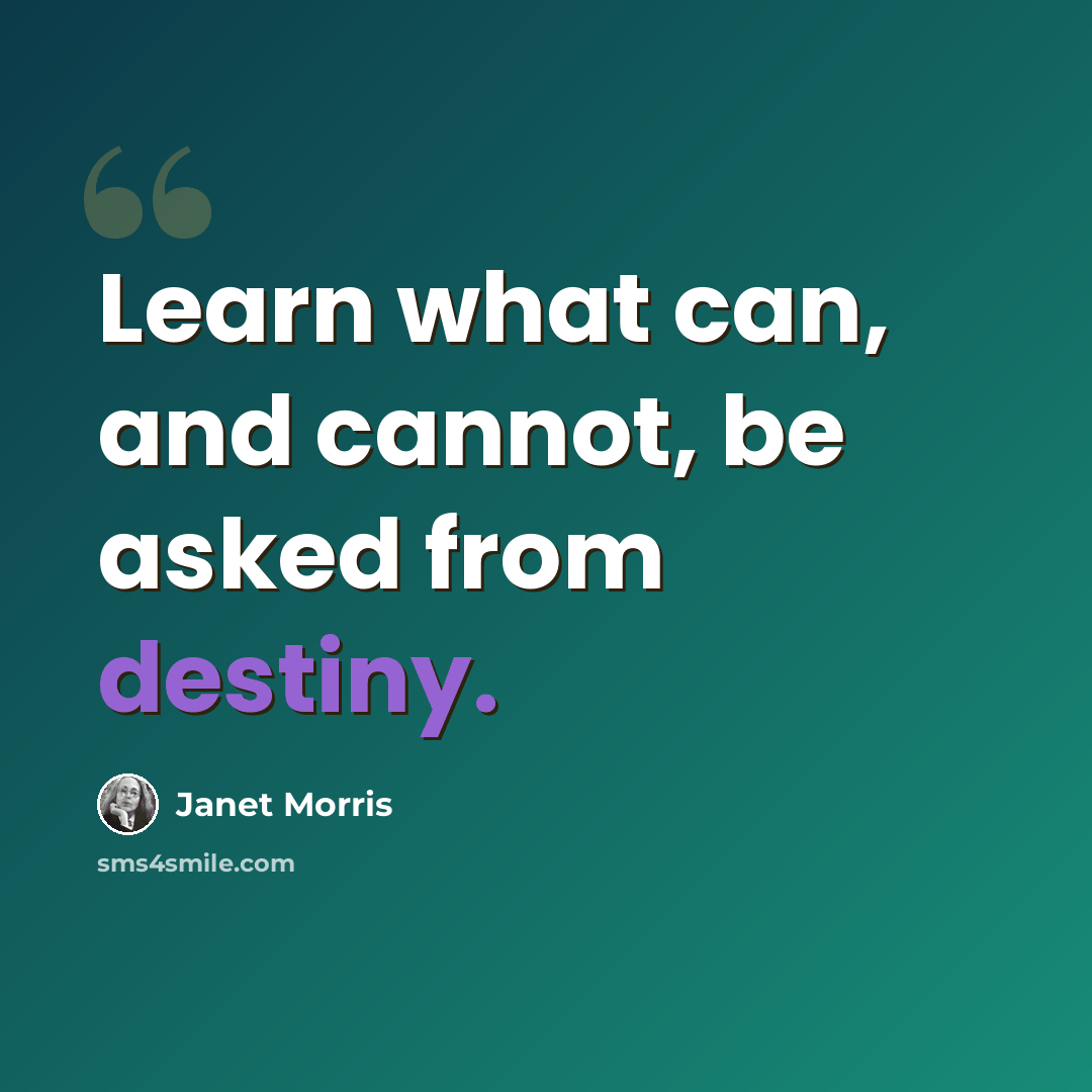 “Learn what can, and cannot, be asked from destiny.” quote by Janet Morris