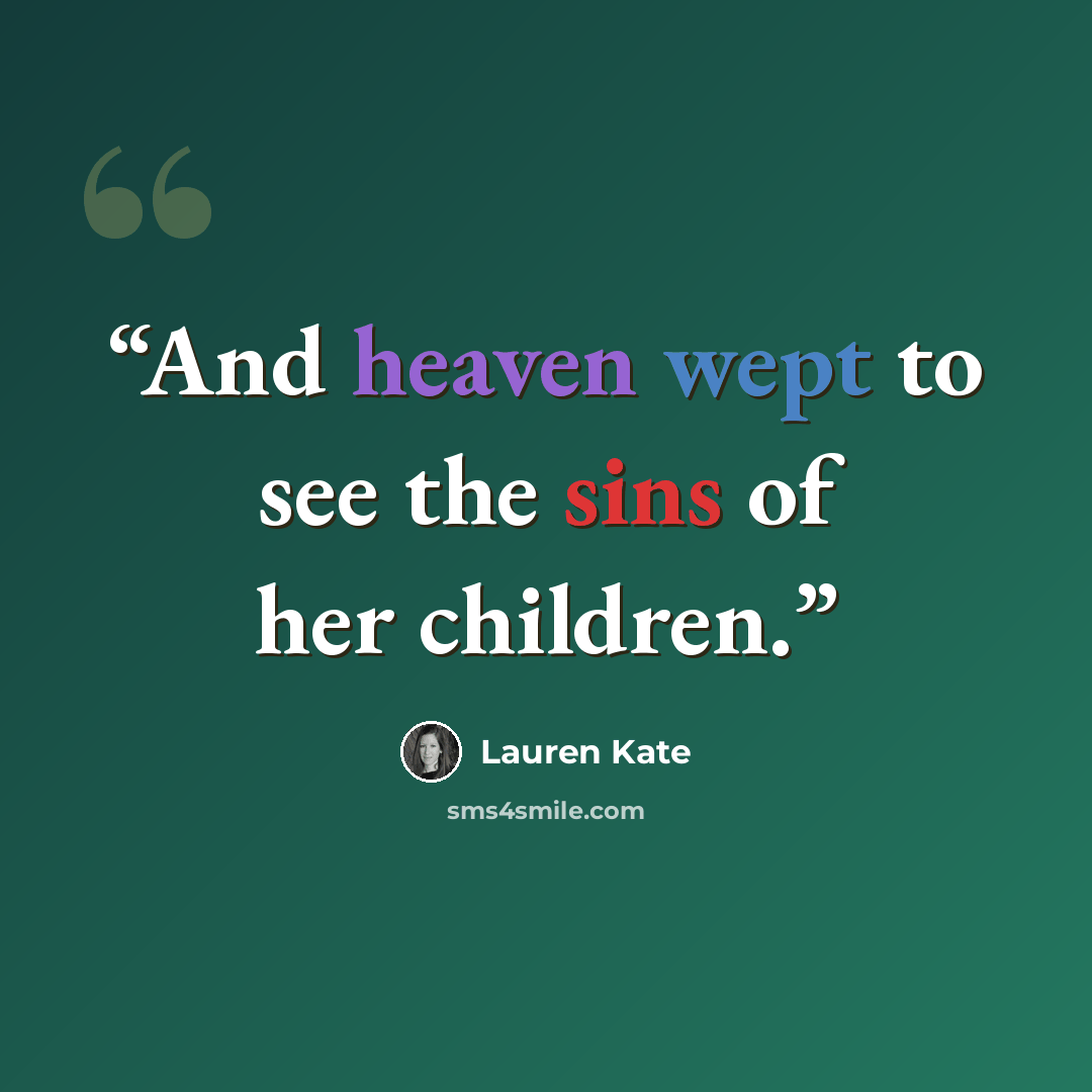 “And heaven wept to see the sins of her children.” quote by Lauren Kate