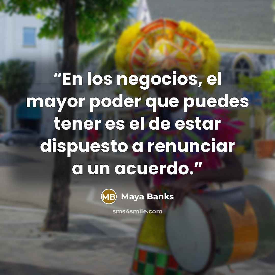 “En los negocios, el mayor poder que puedes tener es el de estar dispuesto a renunciar a un acuerdo.” quote by maya banks