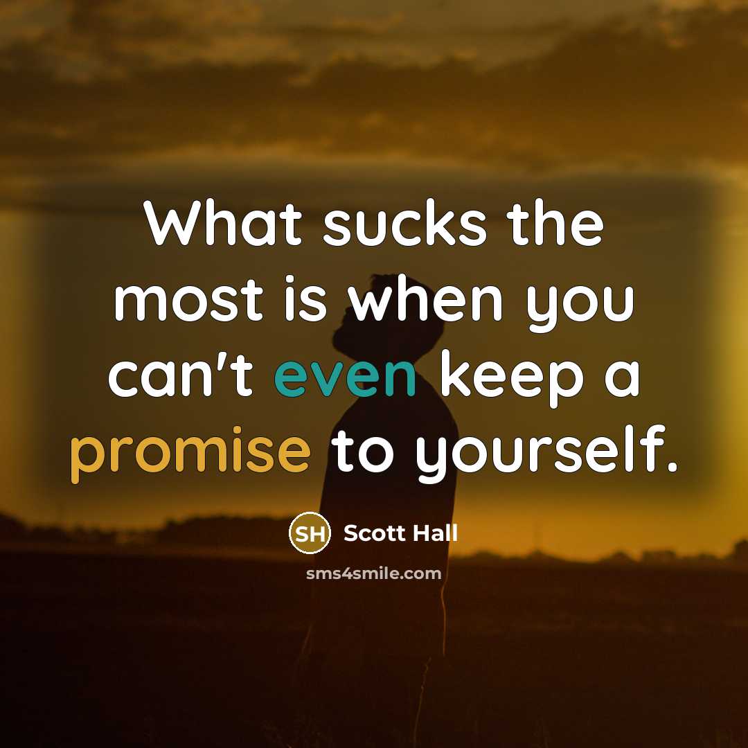“What sucks the most is when you can't even keep a promise to yourself.” quote by Scott Hall