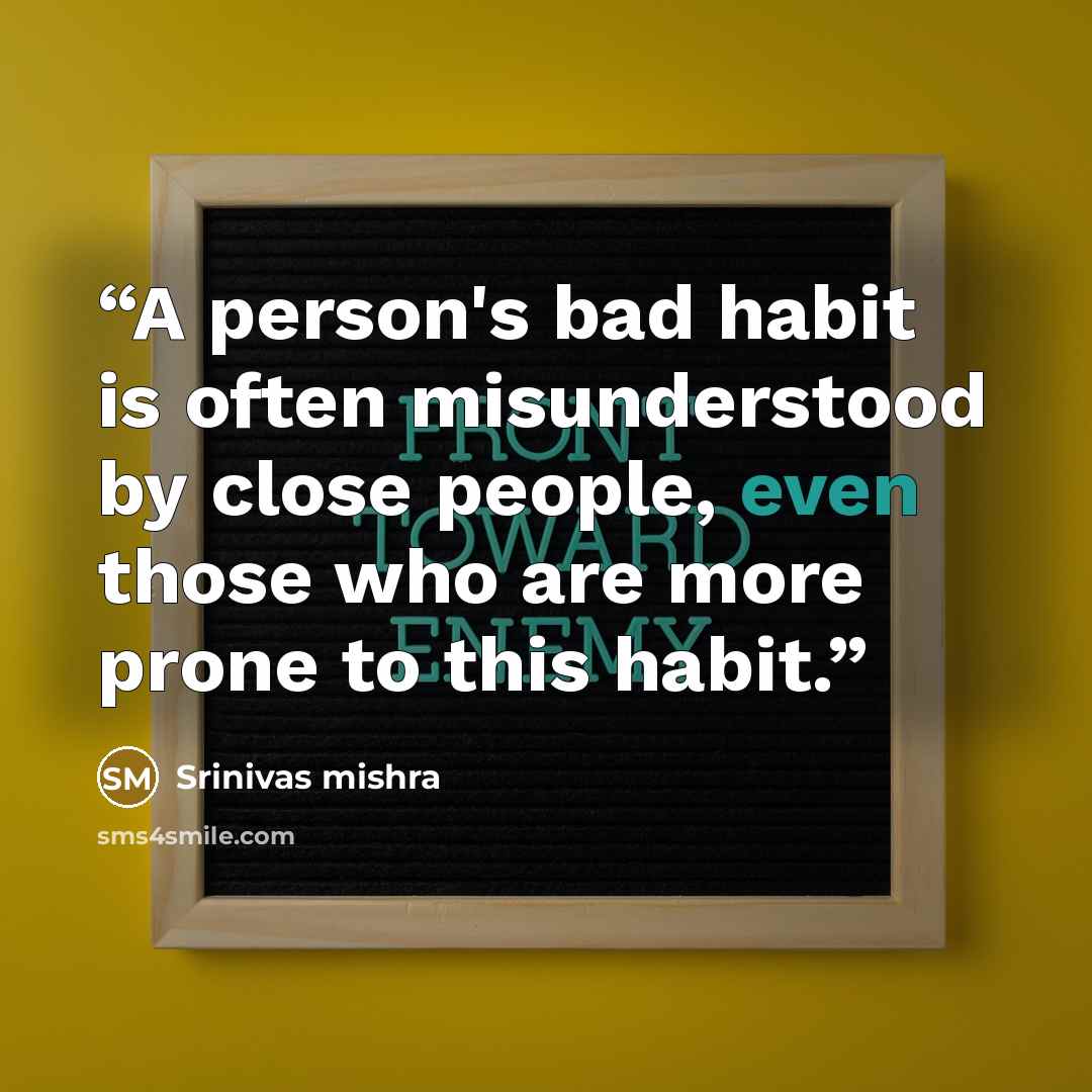 “A person's bad habit is often misunderstood by close people, even those who are more prone to this habit.” quote by Srinivas mishra