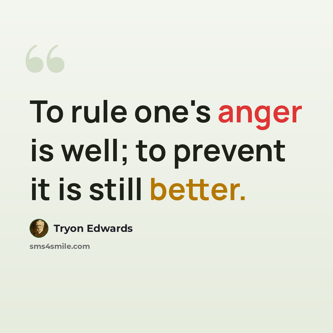“To rule one's anger is well; to prevent it is still better.” quote by Tryon Edwards