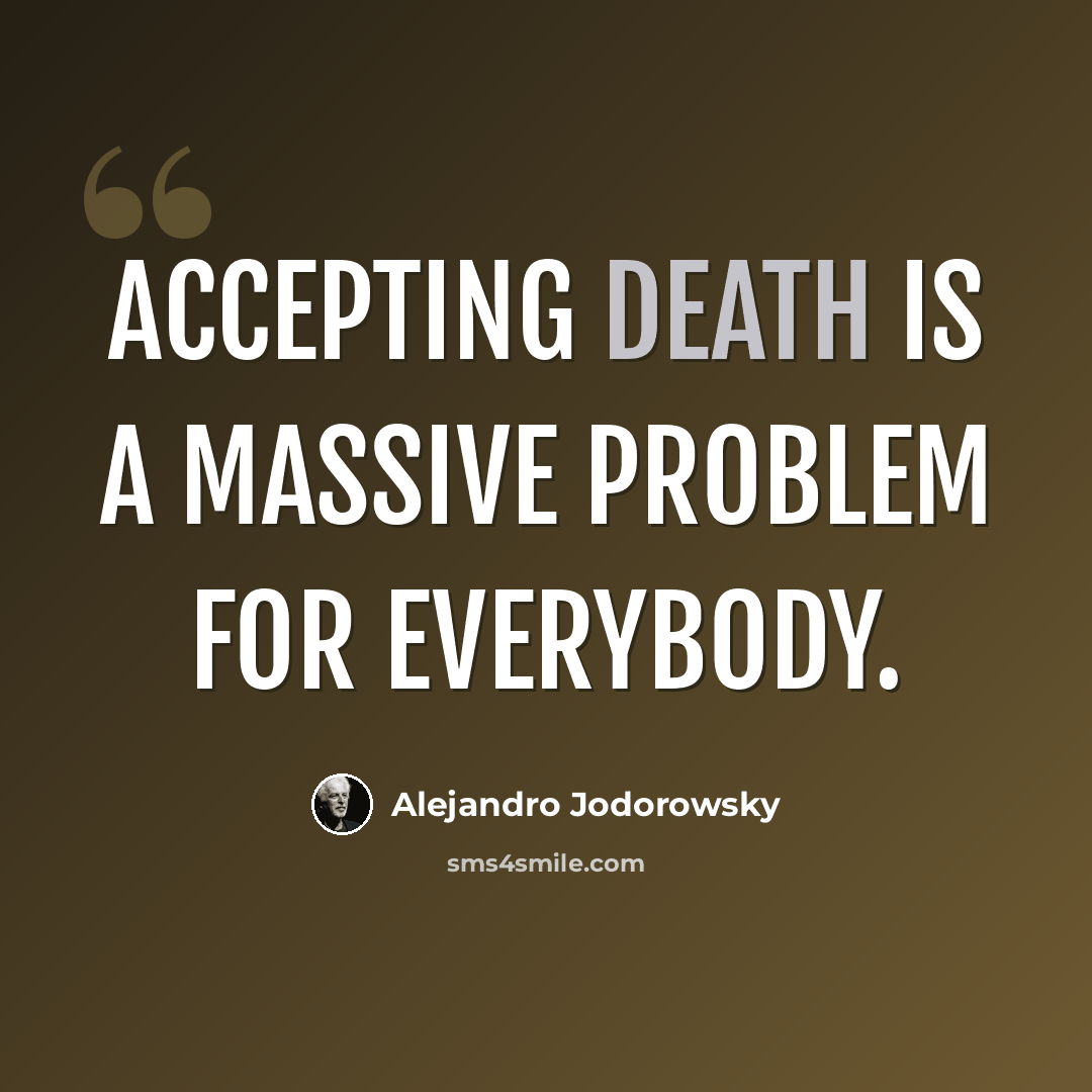 “Accepting death is a massive problem for everybody.” quote by Alejandro Jodorowsky