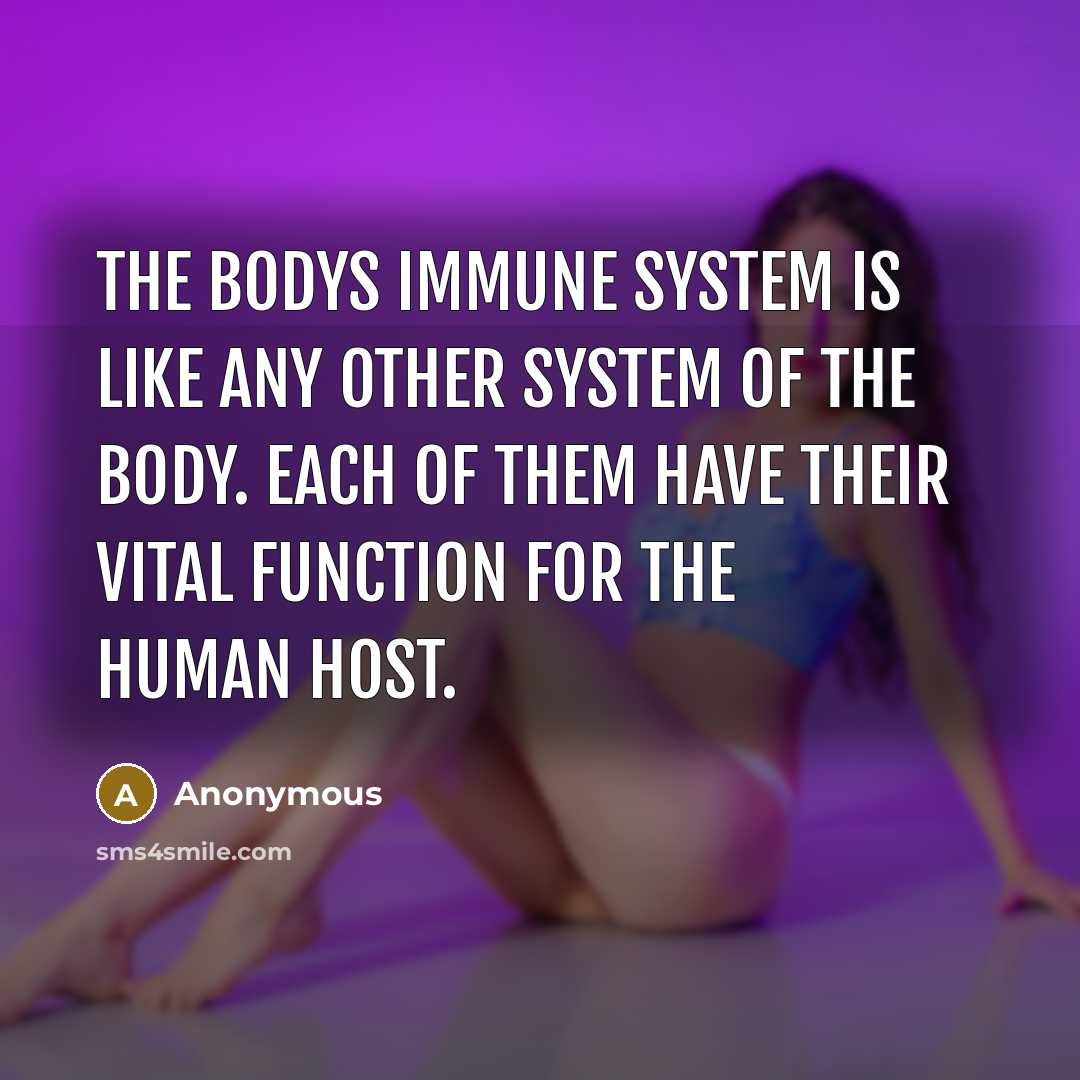 “The bodys immune system is like any other system of the body. Each of them have their vital function for the human host.” quote by Anonymous