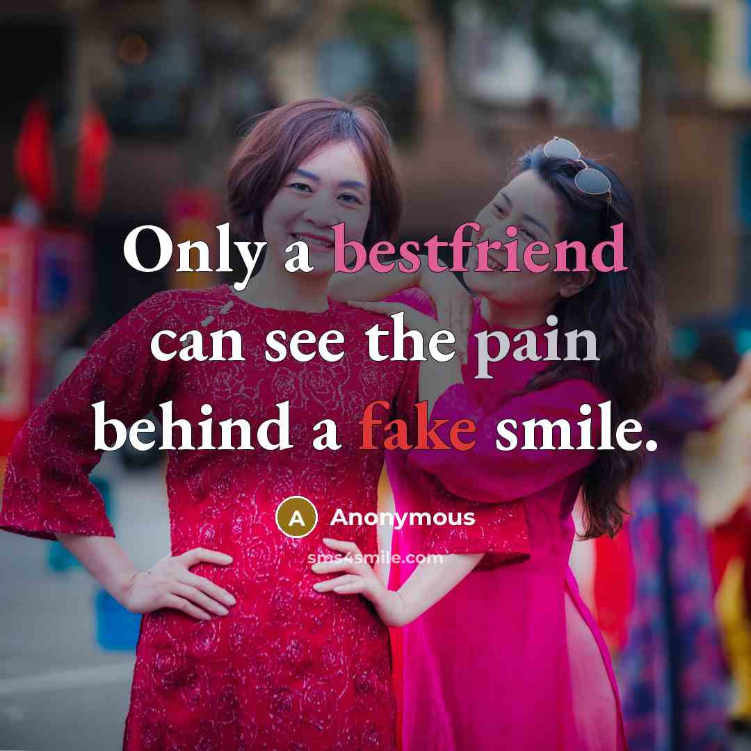 “Only a bestfriend can see the pain behind a fake smile.” quote by Anonymous