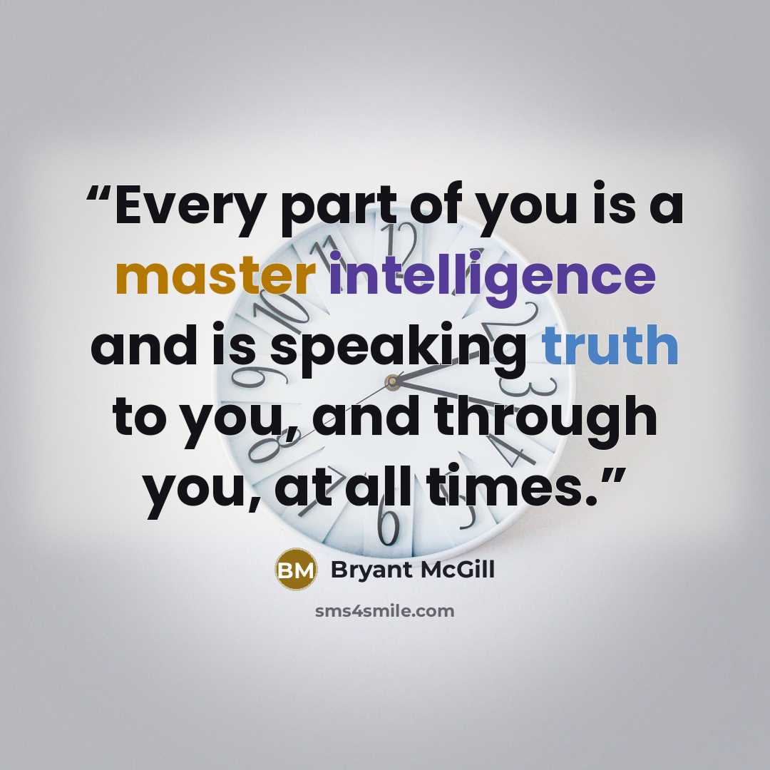 “Every part of you is a master intelligence and is speaking truth to you, and through you, at all times.” quote by Bryant McGill
