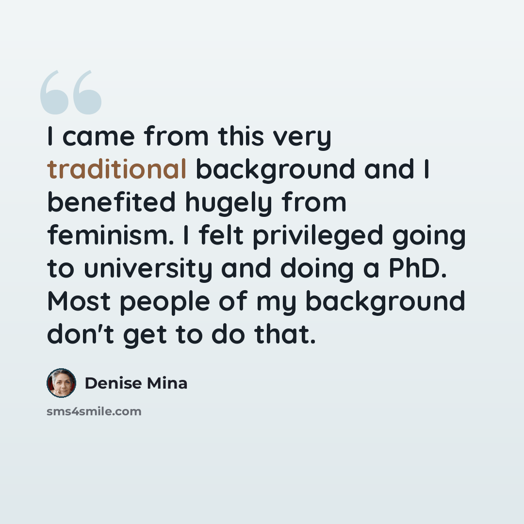“I came from this very traditional background and I benefited hugely from feminism. I felt privileged going to university and doing a PhD. Most people of my background don't get to do that.” quote by Denise Mina