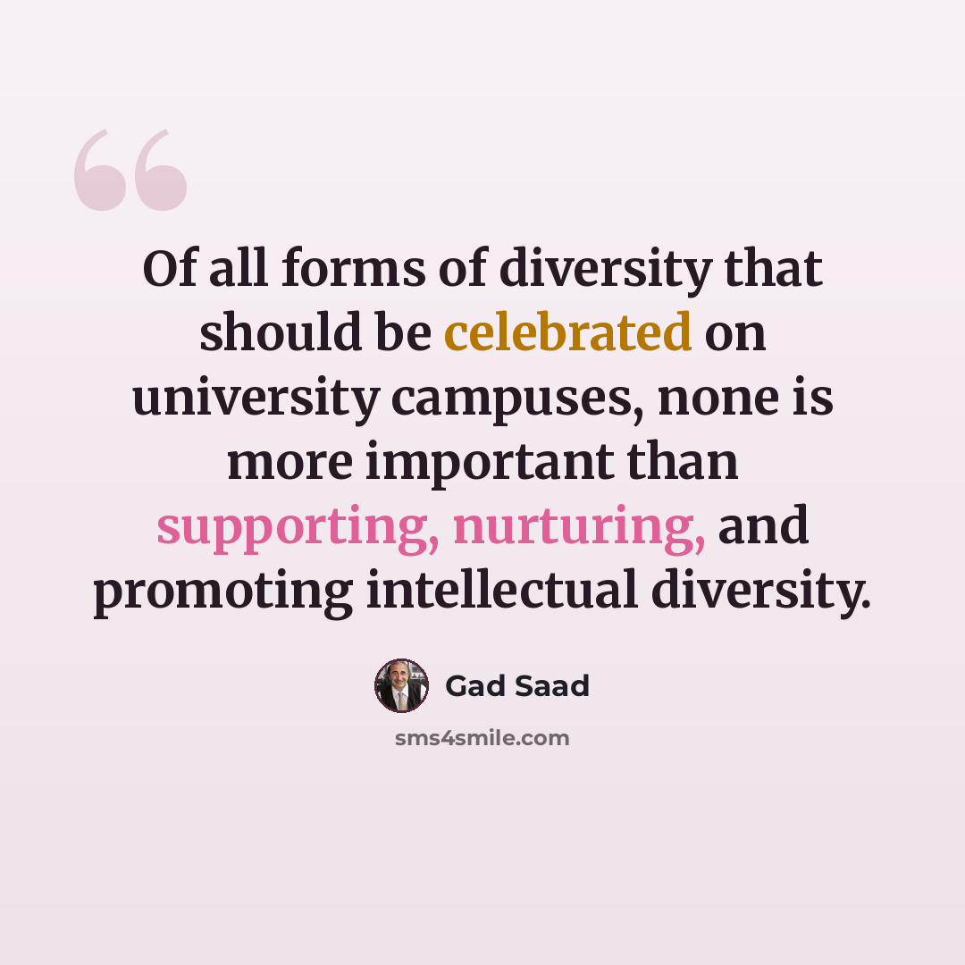 “Of all forms of diversity that should be celebrated on university campuses, none is more important than supporting, nurturing, and promoting intellectual diversity.” quote by Gad Saad