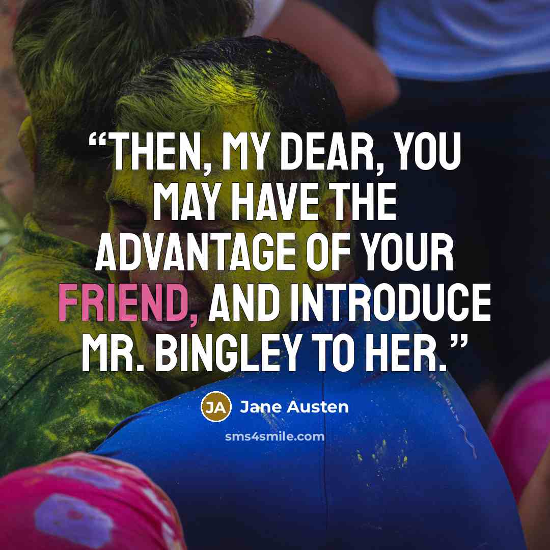 “Then, my dear, you may have the advantage of your friend, and introduce Mr. Bingley to her.” quote by Jane Austen