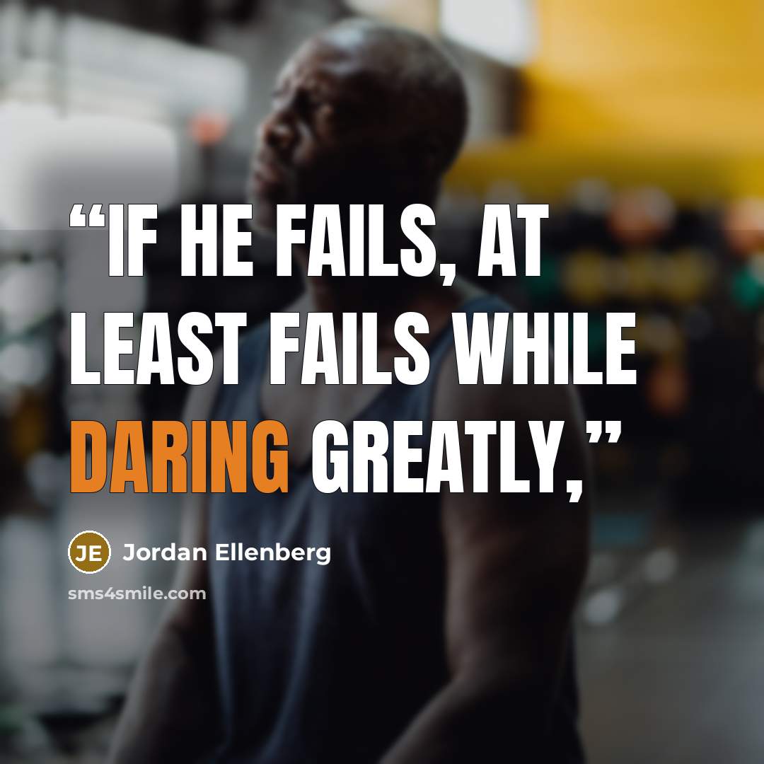 “if he fails, at least fails while daring greatly,” quote by Jordan Ellenberg