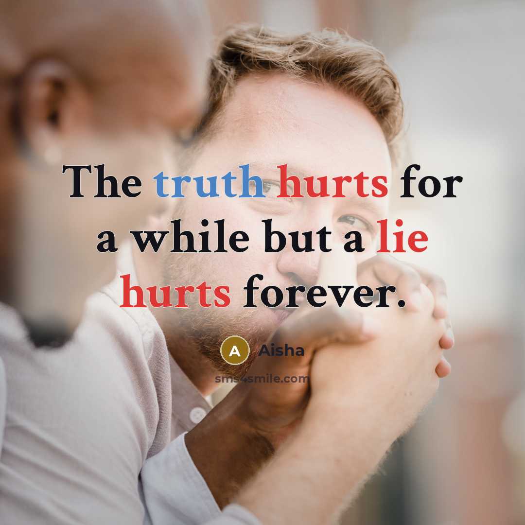 “The truth hurts for a while but a lie hurts forever.” quote by Aisha