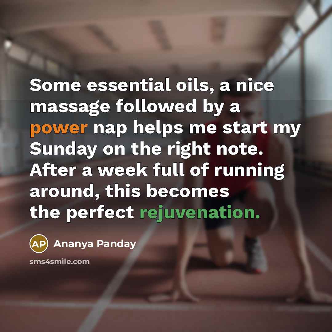 “Some essential oils, a nice massage followed by a power nap helps me start my Sunday on the right note. After a week full of running around, this becomes the perfect rejuvenation.” quote by Ananya Panday
