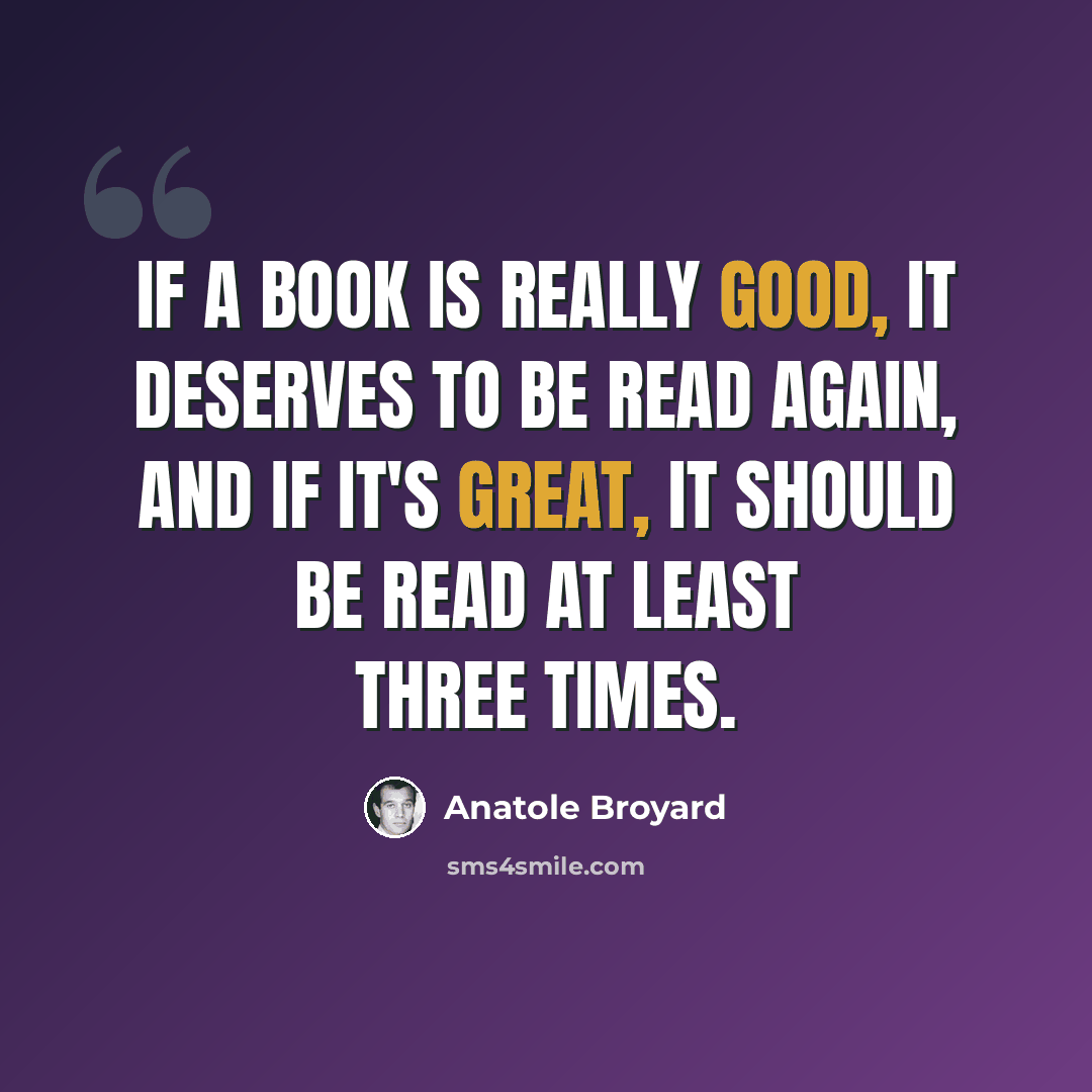 “If a book is really good, it deserves to be read again, and if it's great, it should be read at least three times.” quote by Anatole Broyard