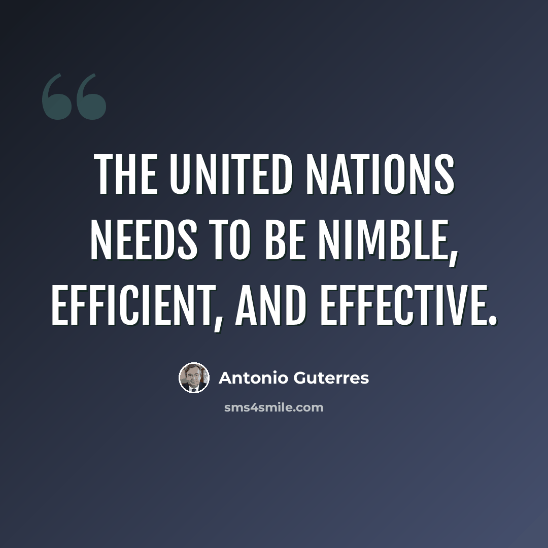 “The United Nations needs to be nimble, efficient, and effective.” quote by Antonio Guterres