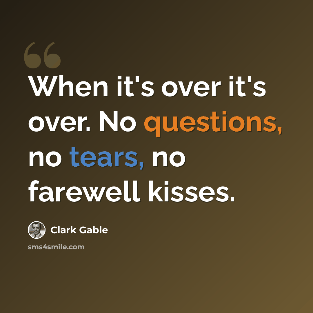 “When it's over it's over. No questions, no tears, no farewell kisses.” quote by Clark Gable