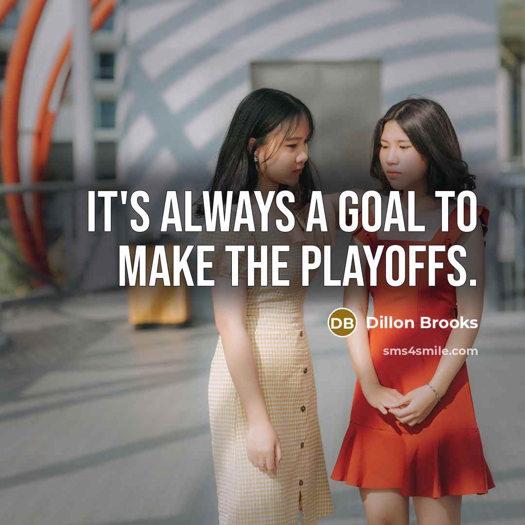 “It's always a goal to make the playoffs.” quote by Dillon Brooks