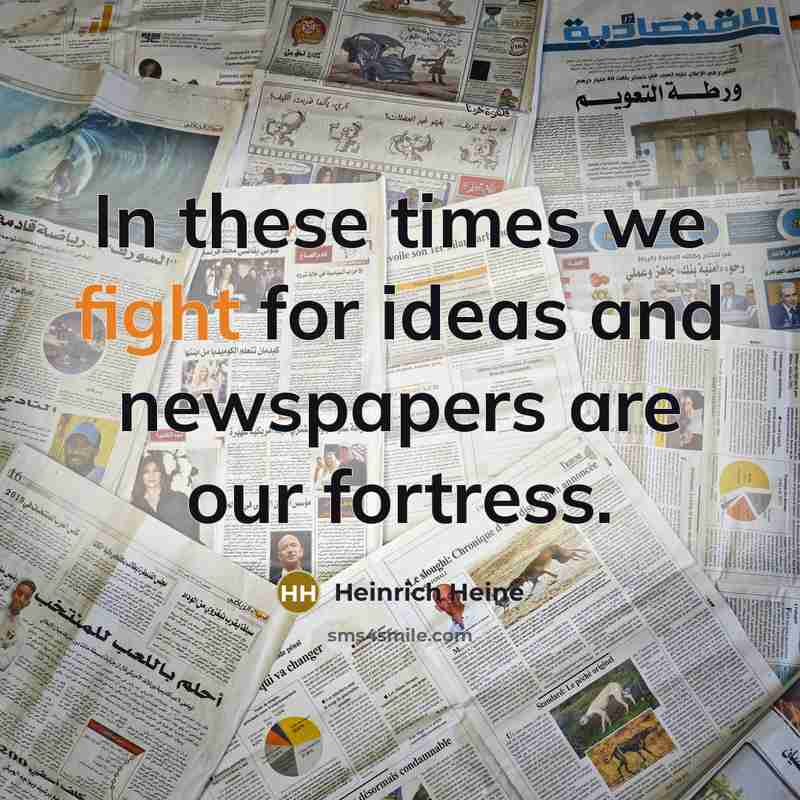 “In these times we fight for ideas and newspapers are our fortress.” quote by Heinrich Heine
