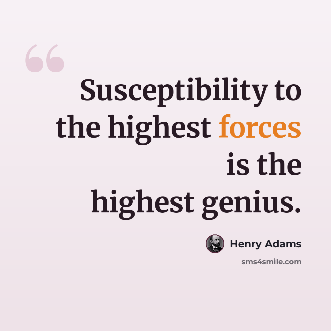 “Susceptibility to the highest forces is the highest genius.” quote by Henry Adams