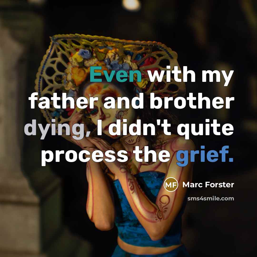 “Even with my father and brother dying, I didn't quite process the grief.” quote by Marc Forster