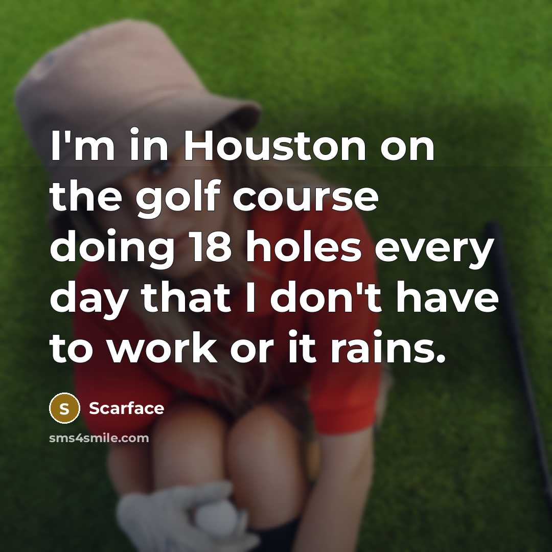 “I'm in Houston on the golf course doing 18 holes every day that I don't have to work or it rains.” quote by Scarface