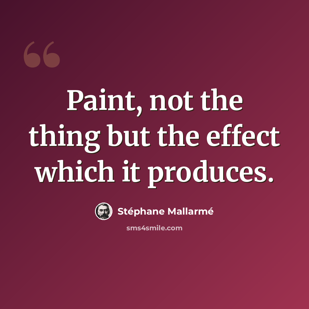 “Paint, not the thing but the effect which it produces.” quote by Stephane Mallarme