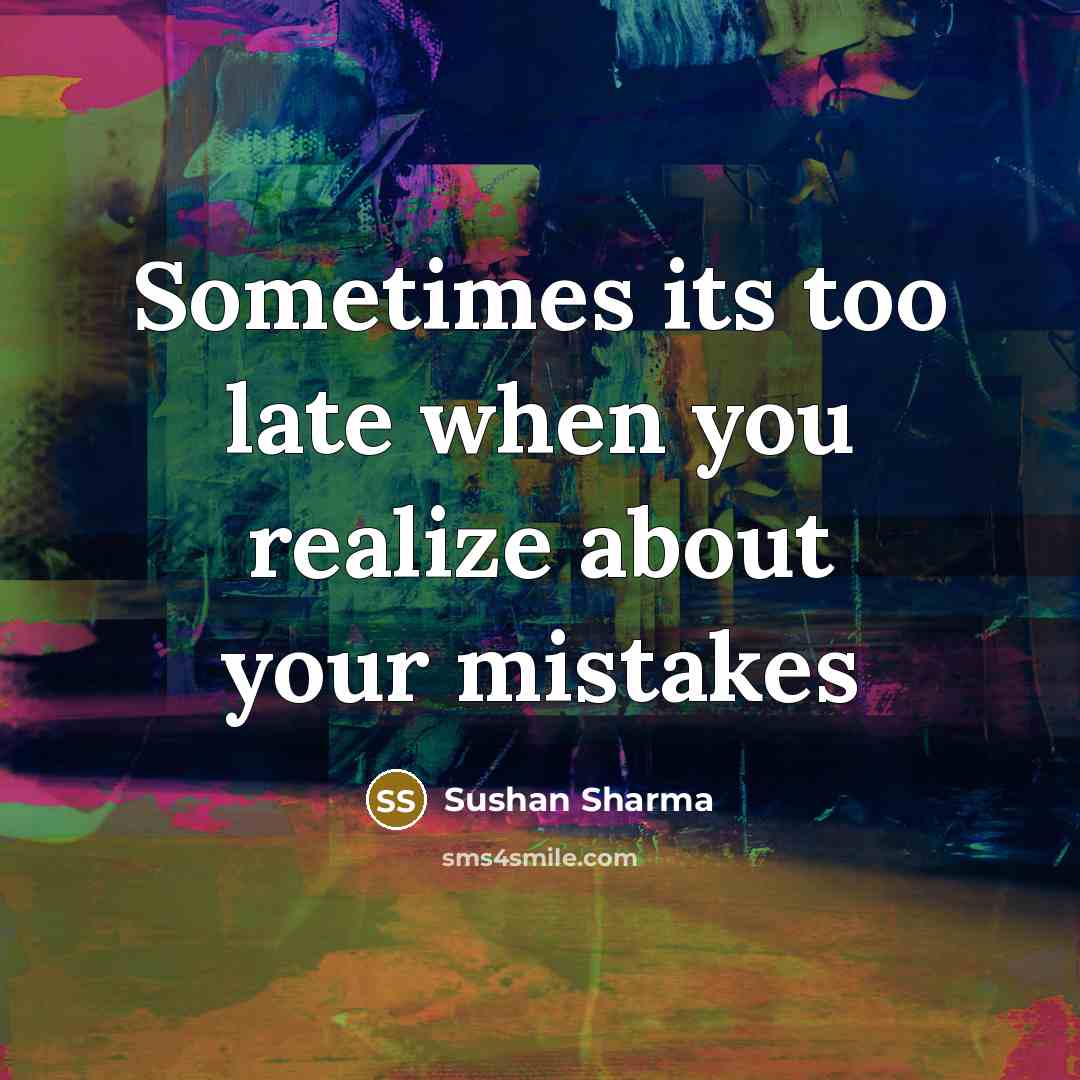“Sometimes its too late when you realize about your mistakes” quote by Sushan Sharma