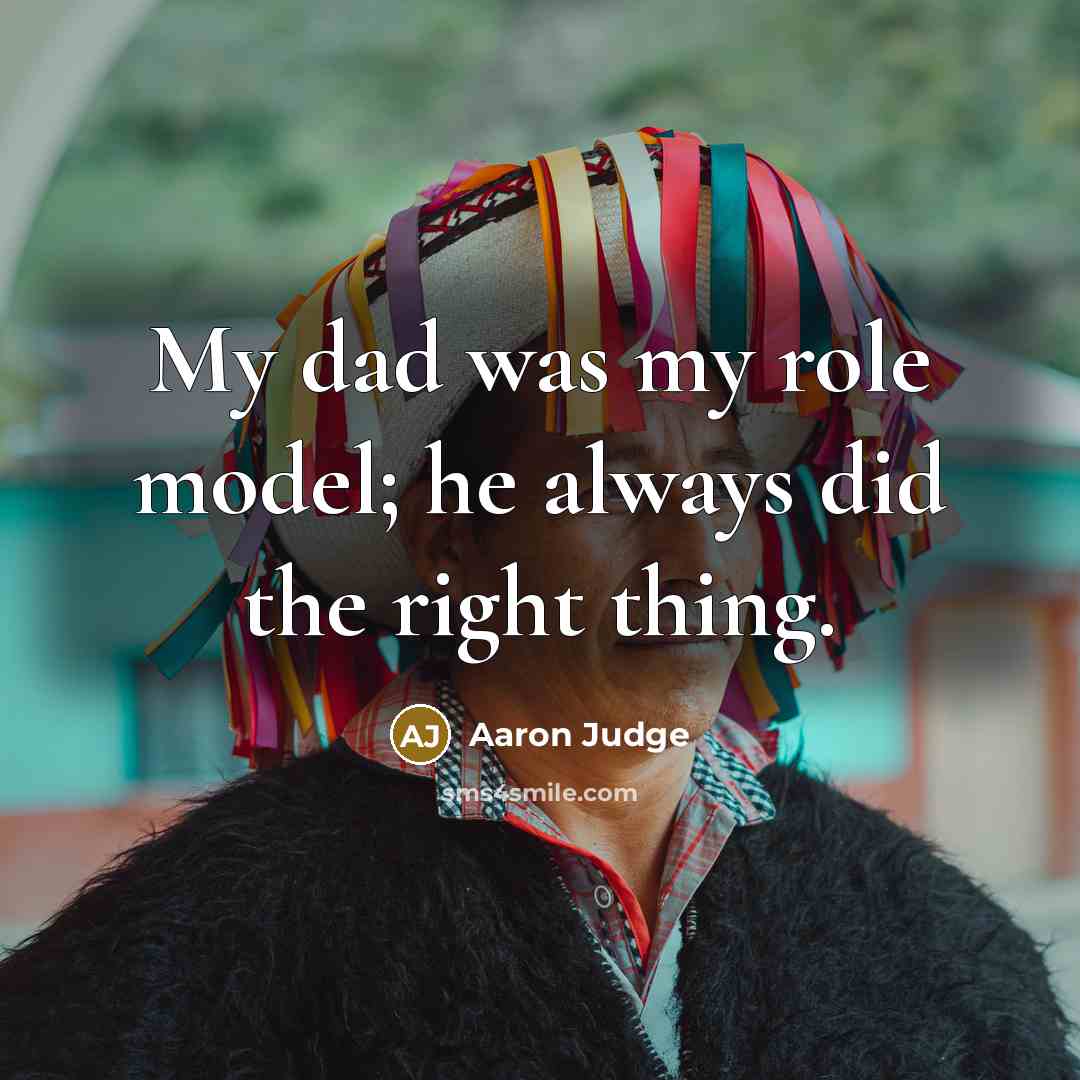“My dad was my role model; he always did the right thing.” quote by Aaron Judge