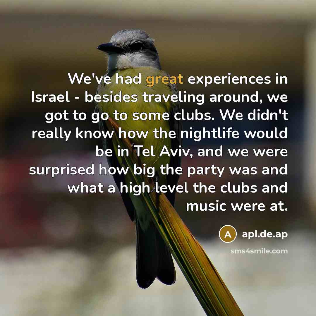 “We've had great experiences in Israel - besides traveling around, we got to go to some clubs. We didn't really know how the nightlife would be in Tel Aviv, and we were surprised how big the party was and what a high level the clubs and music were at.” quote by apl.de.ap