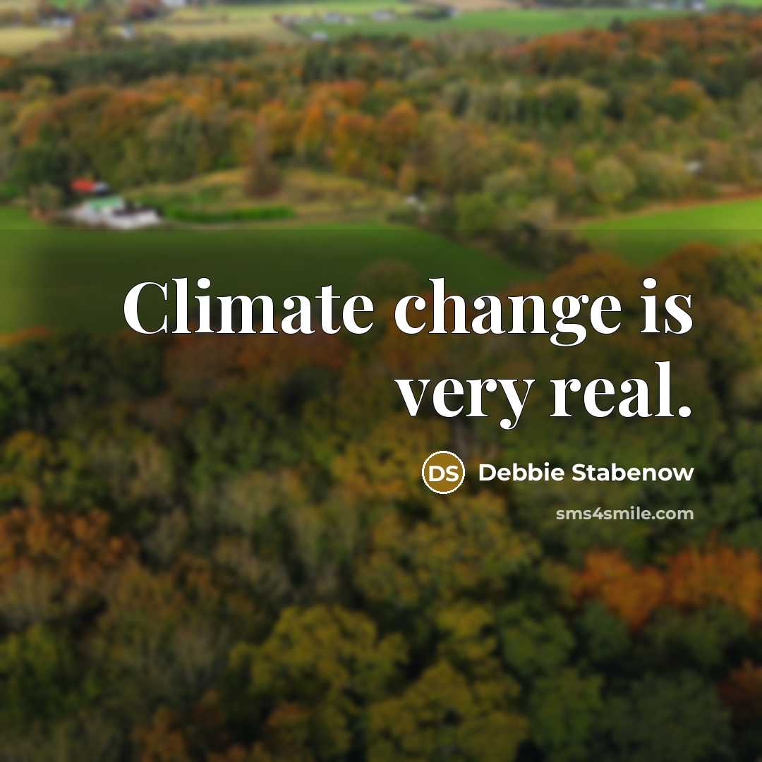 “Climate change is very real.” quote by Debbie Stabenow