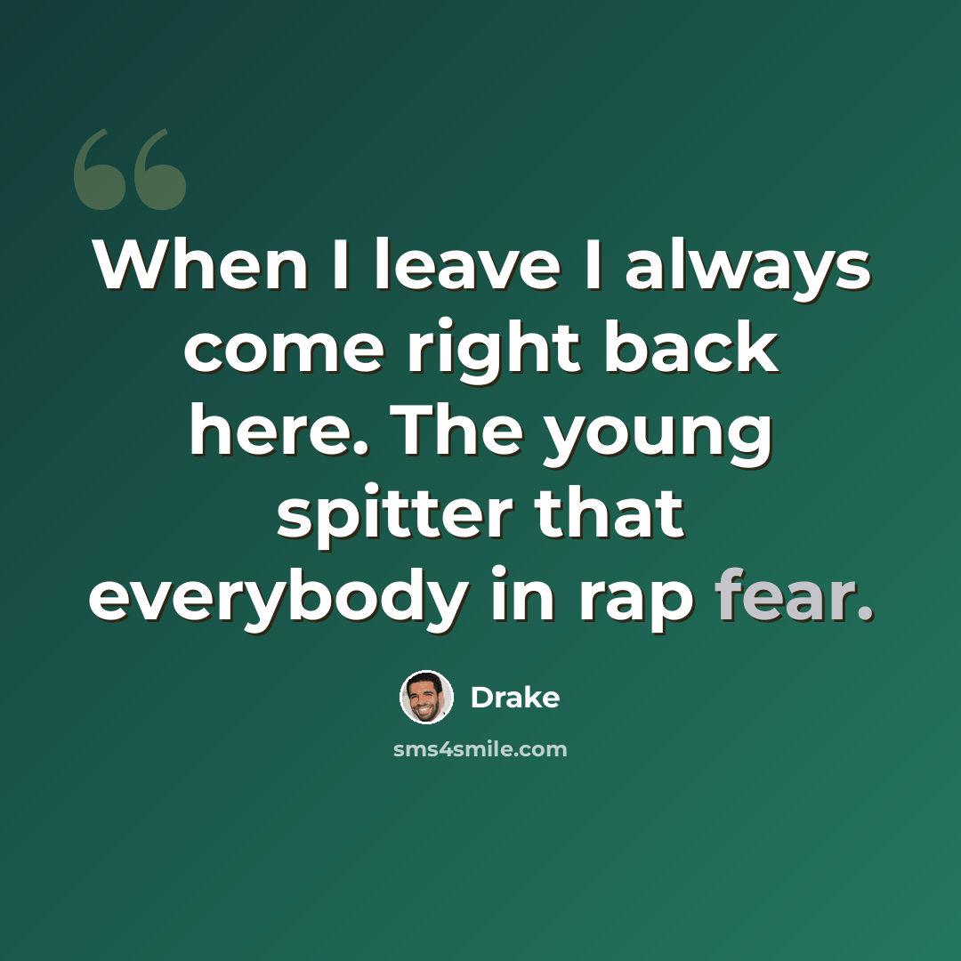 “When I leave I always come right back here. The young spitter that everybody in rap fear.” quote by Drake