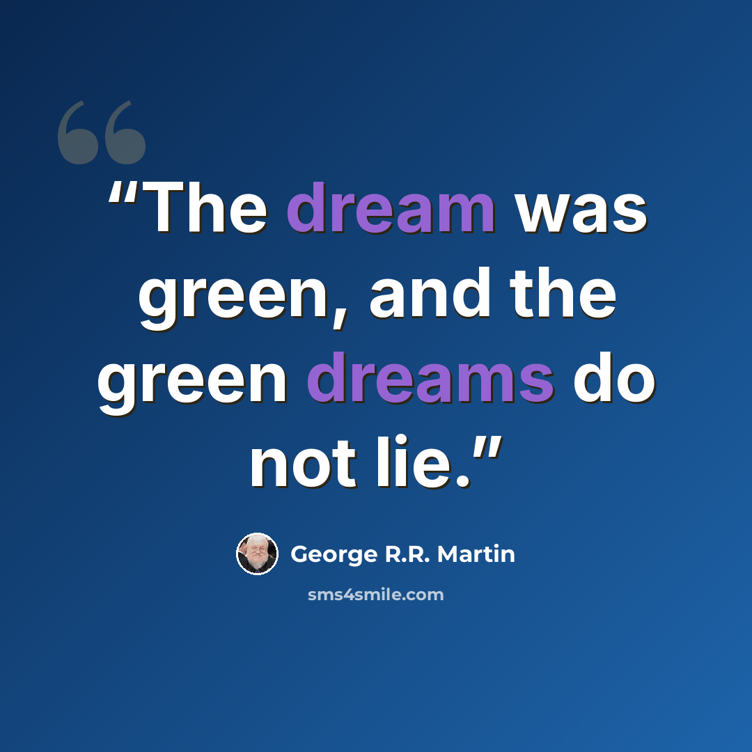 “The dream was green, and the green dreams do not lie.” quote by George R.R. Martin