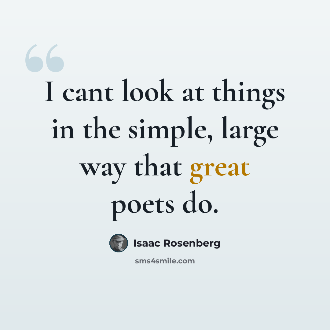 “I cant look at things in the simple, large way that great poets do.” quote by Isaac Rosenberg
