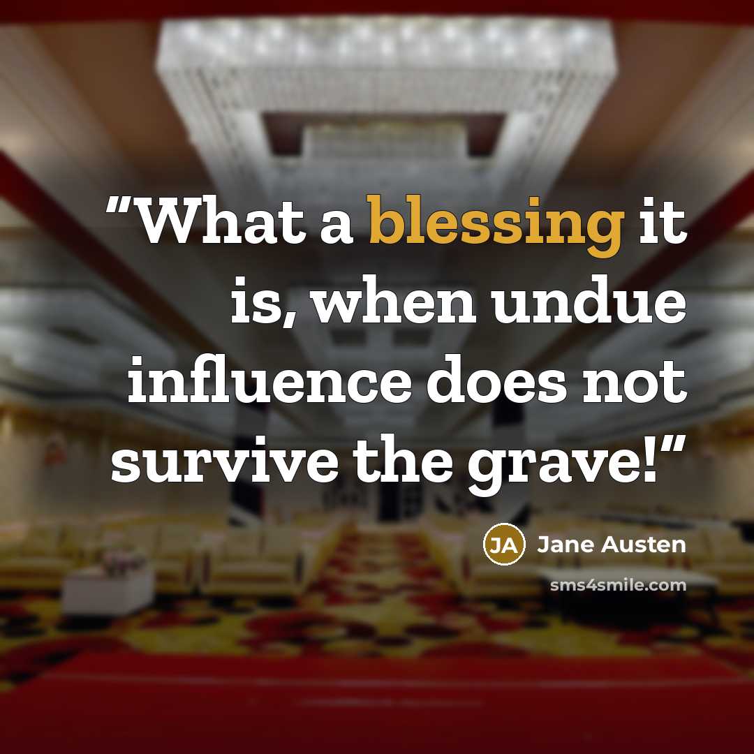 “What a blessing it is, when undue influence does not survive the grave!” quote by Jane Austen