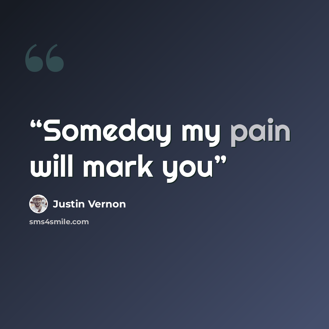 “Someday my pain will mark you” quote by Justin Vernon