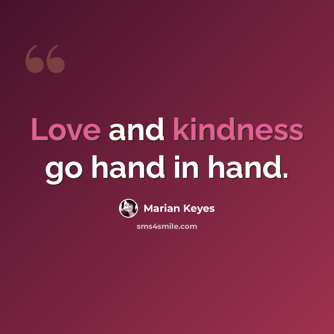 “Love and kindness go hand in hand.” quote by Marian Keyes