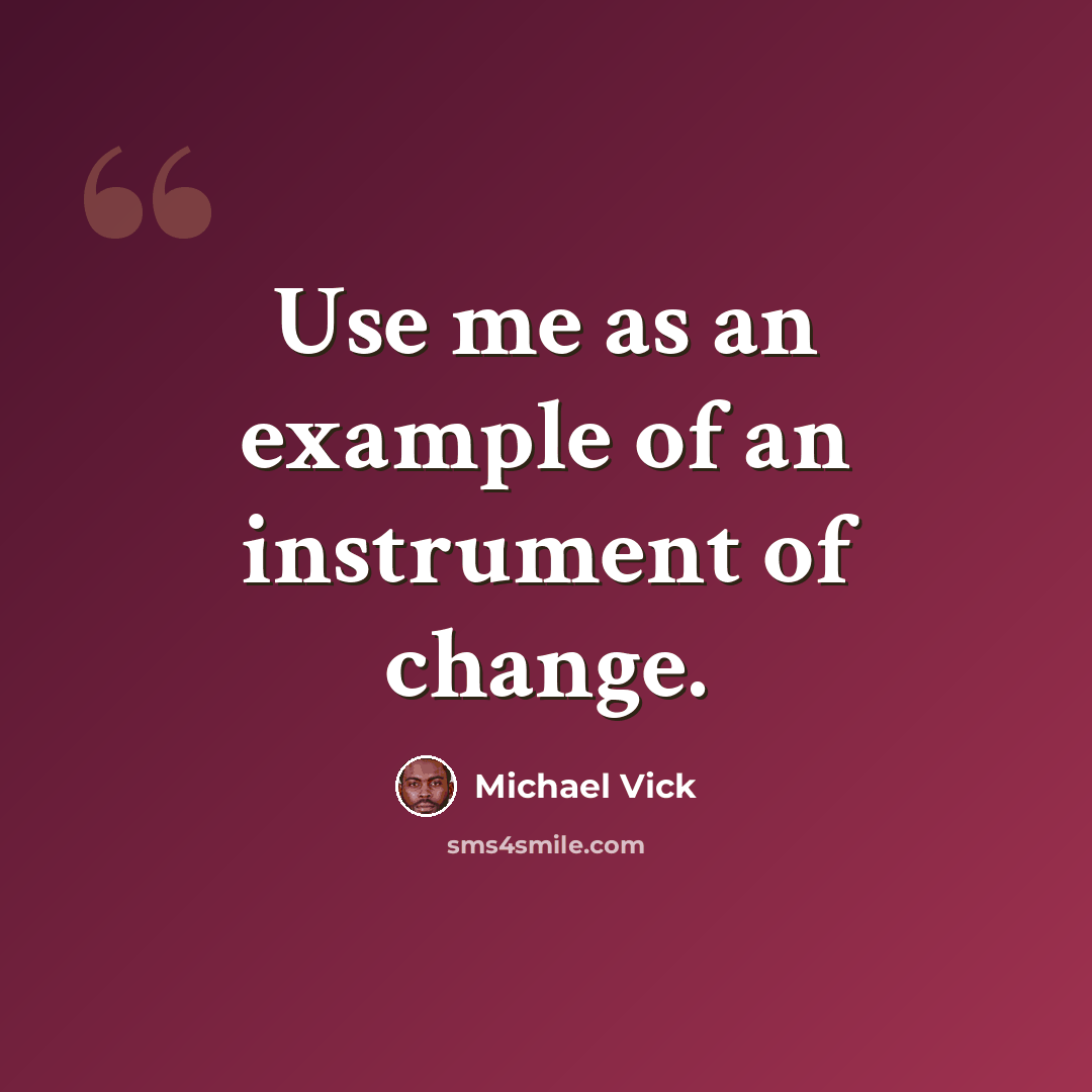 “Use me as an example of an instrument of change.” quote by Michael Vick
