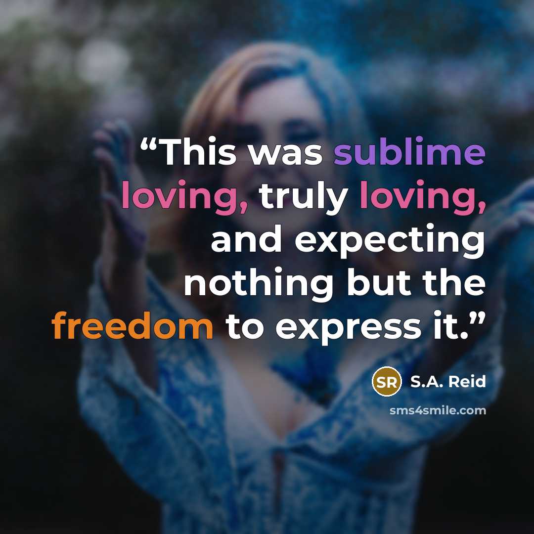 “This was sublime loving, truly loving, and expecting nothing but the freedom to express it.” quote by S.A. Reid