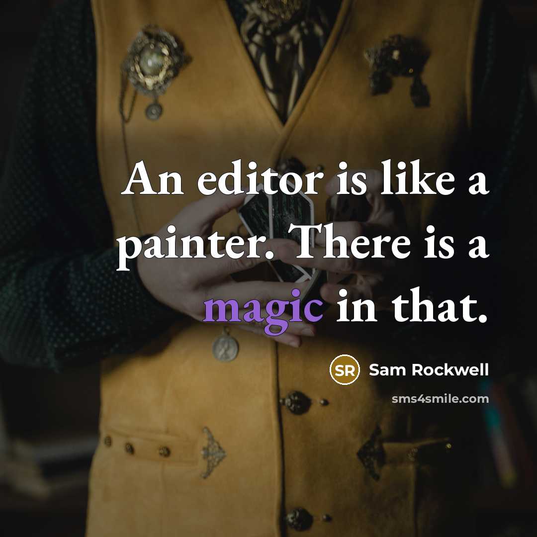 “An editor is like a painter. There is a magic in that.” quote by Sam Rockwell
