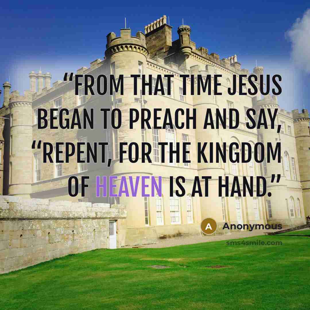“From that time Jesus began to preach and say, “Repent, for the kingdom of heaven is at hand.” quote by Anonymous