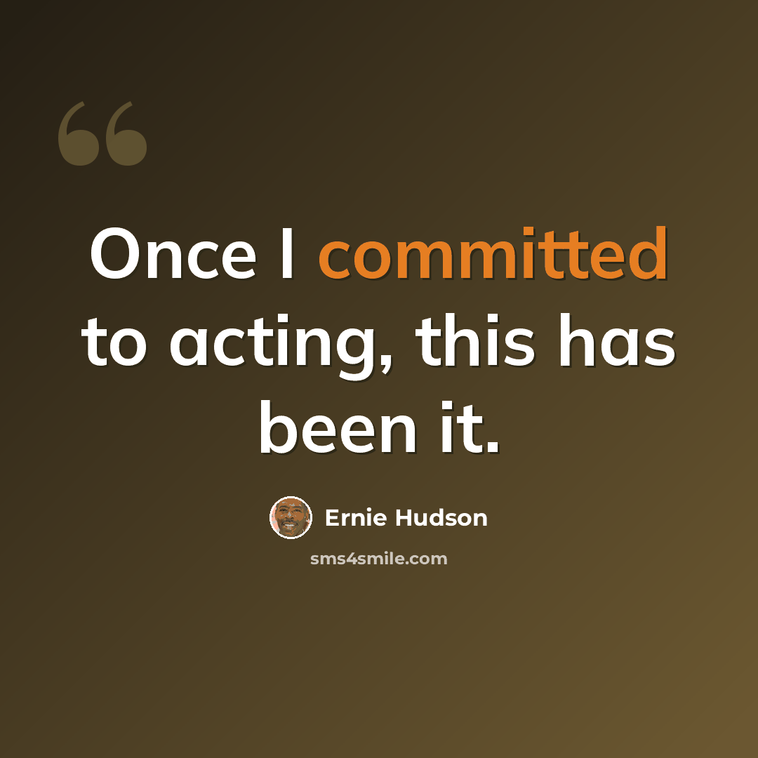 “Once I committed to acting, this has been it.” quote by Ernie Hudson